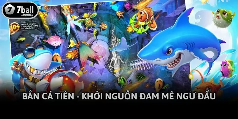 Bắn cá tiên - Khởi nguồn đam mê ngư đấu