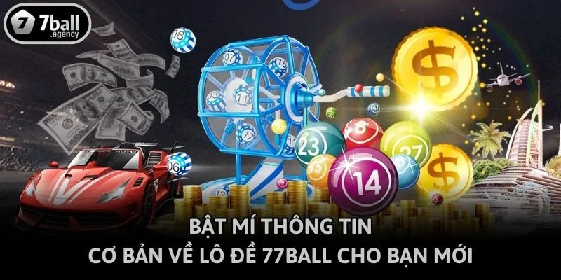 Bật mí thông tin cơ bản về lô đề 77ball cho bạn mới
