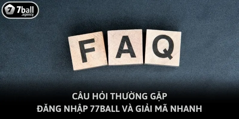 Câu hỏi thường gặp đăng nhập 77ball và giải mã nhanh