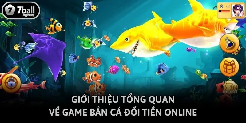 Giới thiệu tổng quan về game bắn cá đổi tiền online