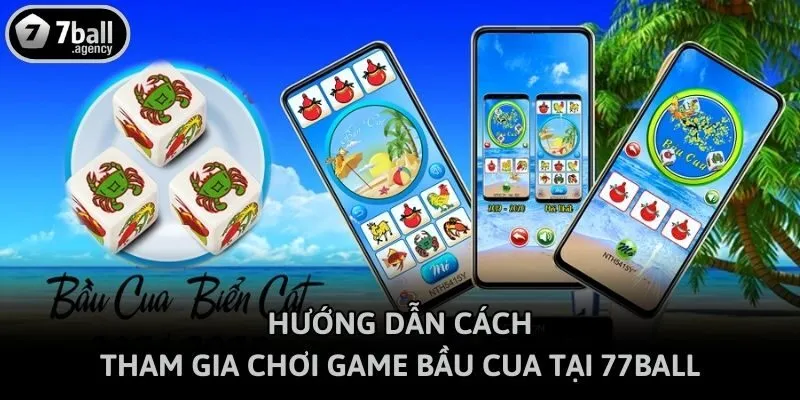Hướng Dẫn Cách Tham Gia Chơi Game Bầu Cua Tại 77ball