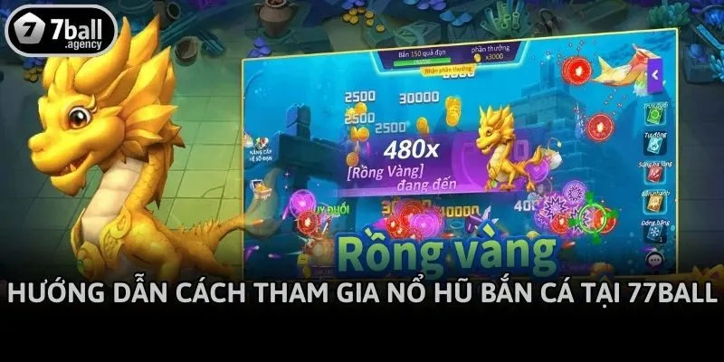 Hướng dẫn cách tham gia nổ hũ bắn cá tại 77ball