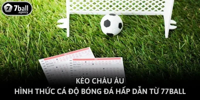 Kèo Châu Âu - Hình Thức Cá Độ Bóng Đá Hấp Dẫn Từ 77ball
