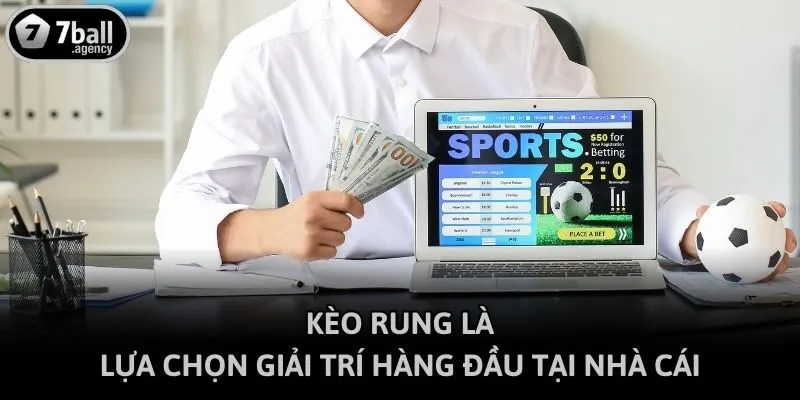 Kèo rung là lựa chọn giải trí hàng đầu tại nhà cái