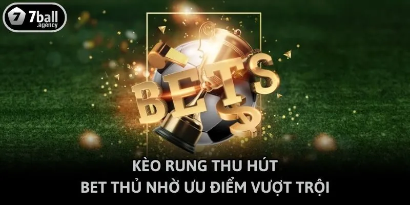 Kèo rung thu hút bet thủ nhờ ưu điểm vượt trội