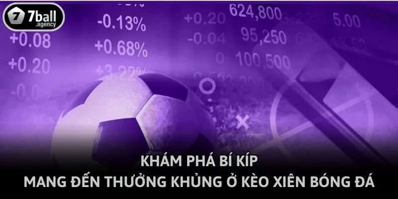Khám phá bí kíp mang đến thưởng khủng ở kèo xiên bóng đá