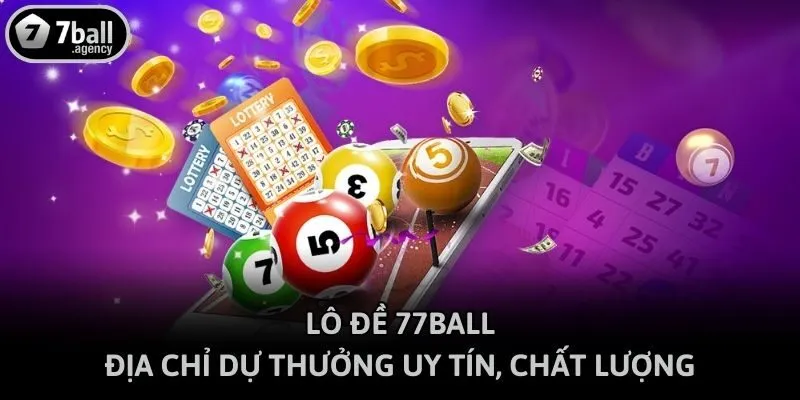Lô đề 77ball - Địa chỉ dự thưởng uy tín, chất lượng