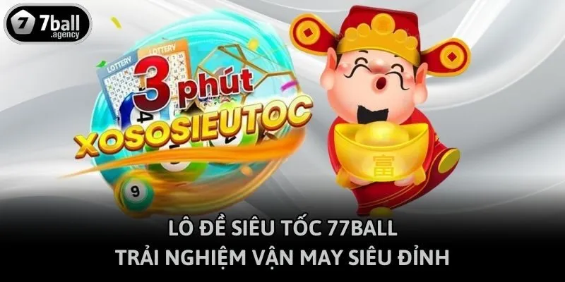 Lô Đề Siêu Tốc 77ball - Trải Nghiệm Vận May Siêu Đỉnh