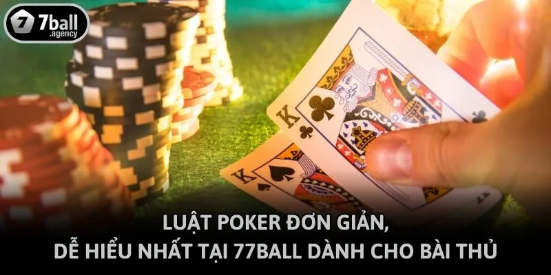 Luật Poker Đơn Giản, Dễ Hiểu Nhất Tại 77ball Dành Cho Bài Thủ