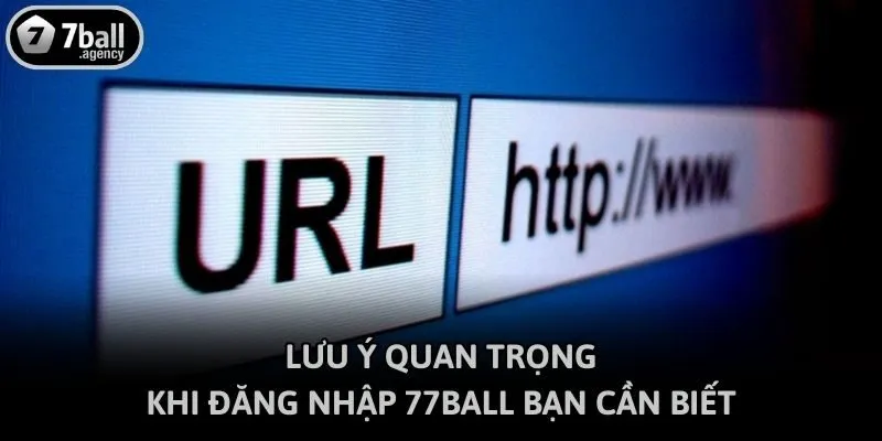 Lưu ý quan trọng khi đăng nhập 77ball bạn cần biết