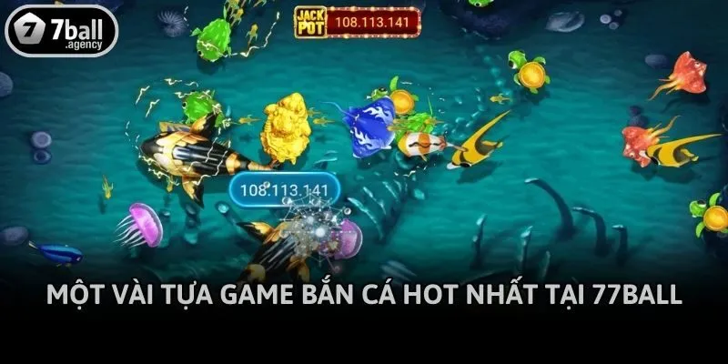 Một vài tựa game bắn cá hot nhất tại 77ball