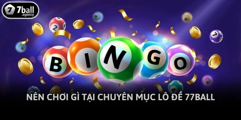 Nên chơi gì tại chuyên mục lô đề 77ball