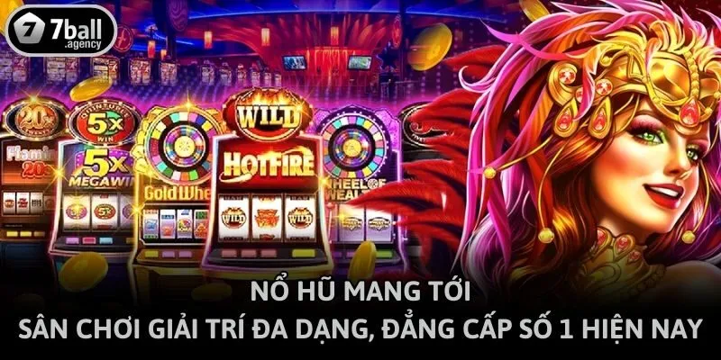 Nổ hũ mang tới sân chơi giải trí đa dạng, đẳng cấp số 1 hiện nay