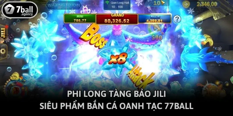 Phi Long Tàng Bảo JILI - Siêu Phẩm Bắn Cá Oanh Tạc 77ball