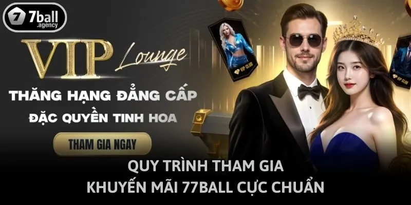 Quy trình tham gia khuyến mãi 77ball cực chuẩn