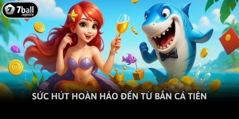 Sức hút hoàn hảo đến từ bắn cá tiên