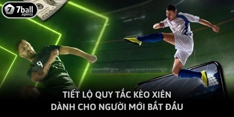 Tiết lộ quy tắc kèo xiên dành cho người mới bắt đầu