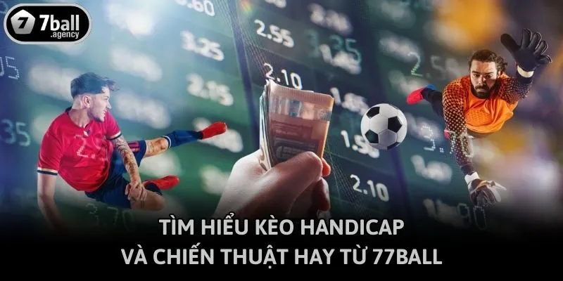 Tìm Hiểu Kèo Handicap Và Chiến Thuật Hay Từ 77ball