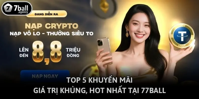 Top 5 khuyến mãi giá trị khủng, hot nhất tại 77ball