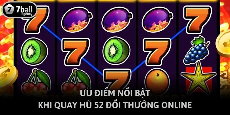 Ưu điểm nổi bật khi quay hũ 52 đổi thưởng online